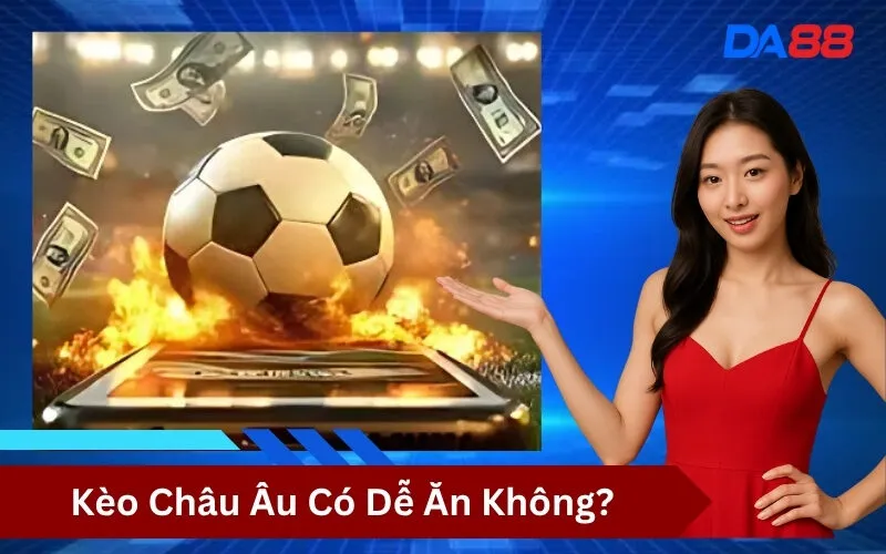 Kèo Châu Âu Có Dễ Ăn Không